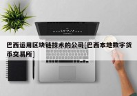 巴西运用区块链技术的公司[巴西本地数字货币交易所]