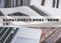 怎么样加入区块链公司[如何成立一家区块链公司]