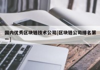 国内优秀区块链技术公司[区块链公司排名第一]