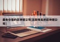 最有价值的区块链公司[比较有名的区块链公司]