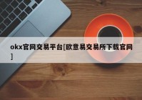 okx官网交易平台[欧意易交易所下载官网]